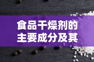 食品干燥剂的主要成分及其在食品保存中的重要性  第1张