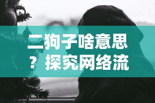 二狗子，网络流行语背后的含义探究  第1张