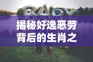 揭秘好逸恶劳背后的生肖之谜  第1张