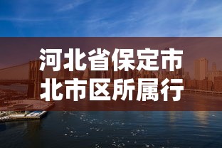 河北省保定市北市区行政区划解析  第1张