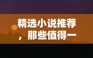 值得一读再读的精选小说佳作推荐  第1张
