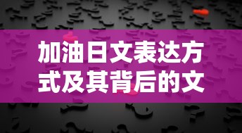 加油的日文表达方式及其文化内涵解析  第1张