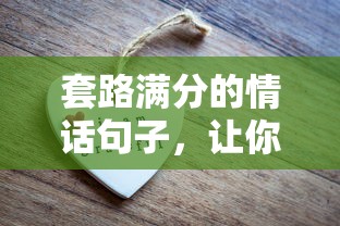 套路满分的甜蜜情话句子，让爱情瞬间甜蜜满分  第1张