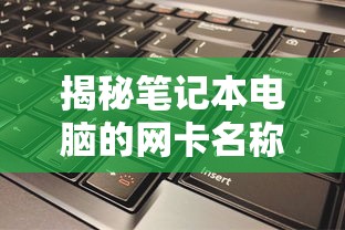 揭秘笔记本电脑网卡名称的秘密  第1张