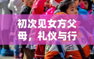 初次见女方父母，礼仪与行动指南  第1张
