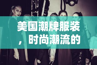 美国潮牌服装，时尚潮流的引领者  第1张