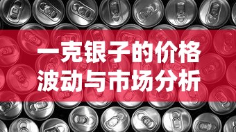 一克银子的价格波动与市场分析  第1张