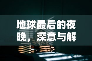 地球最后的夜晚的深意与解读  第1张