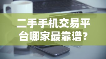 二手手机交易平台哪家最靠谱？  第1张