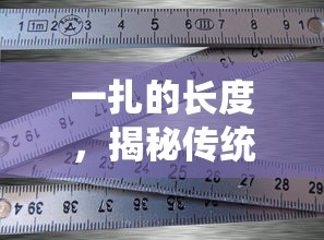 一扎之长，传统计量单位与厘米的转换揭秘  第1张