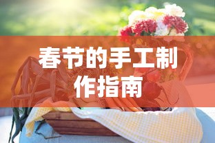 春节手工制作指南，传统与创意的完美结合  第1张
