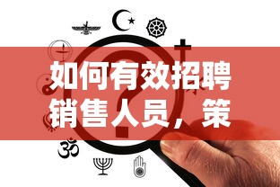 有效招聘销售人员的策略与技巧  第1张