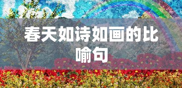 春日诗画，万物生辉的比喻句  第1张