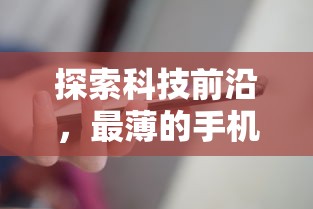 揭秘科技前沿，最薄手机厚度探索  第1张