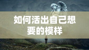 如何活出自己想要的模样  第1张