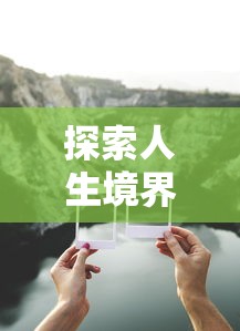探索人生境界的深度与广度，追寻无限可能的人生之旅  第1张