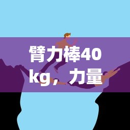 臂力棒40kg，力量与挑战的交汇点  第1张