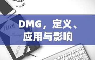 DMG，定义、应用与影响解析  第1张