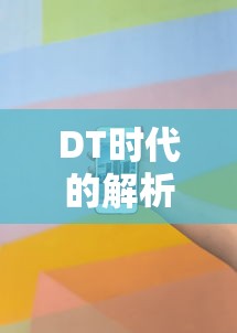 DT时代的解析，DT究竟指的是什么？  第1张