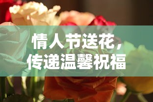 情人节送花，传递温馨祝福的甜蜜瞬间  第1张
