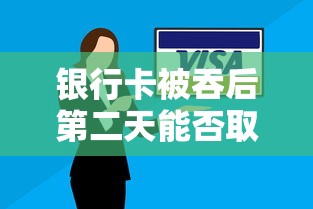 银行卡被吞后第二天能否取回的答案  第1张