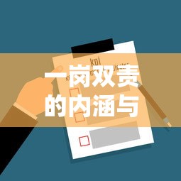 一岗双责的内涵与重要性解析  第1张