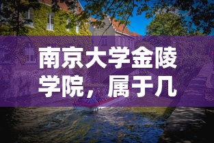 南京大学金陵学院，属于几本院校？  第1张