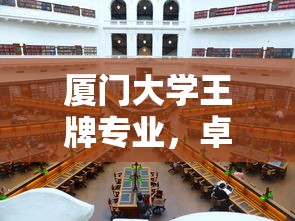 厦门大学王牌专业，卓越之选，未来之基  第1张