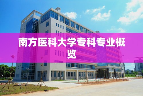 南方医科大学专科专业概览  第1张