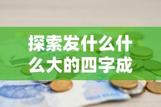 探索发现博大精深的四字成语及其丰富内涵  第1张