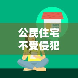 公民住宅不受侵犯的法律规定及禁止行为概述  第1张