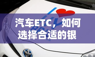 如何选择合适的银行办理汽车ETC？  第1张