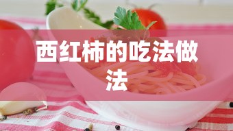 西红柿的多样吃法与制作技巧  第1张