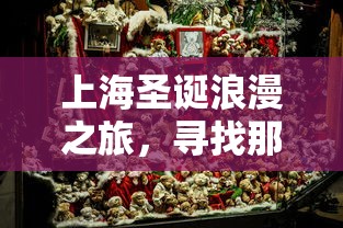 上海圣诞浪漫之旅，探寻独特节日体验的别样风情  第1张