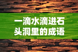 水滴石穿的启示——一滴水滴进石头洞里的成语故事解读  第1张