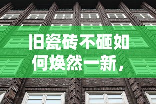 旧瓷砖不砸，焕然一新的家居改造技巧  第1张