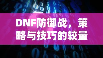 DNF防御战，策略与技巧的较量  第1张