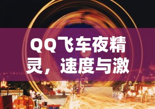 QQ飞车夜精灵，速度与激情的夜晚传说  第1张