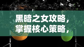 黑暗之女攻略，掌握核心策略，轻松闯关  第1张