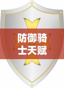 防御骑士天赋，守护荣耀的坚实壁垒  第1张