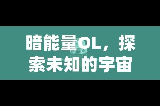 暗能量OL，探索未知宇宙之谜  第1张