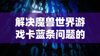 解决魔兽世界游戏卡蓝条问题的有效方法  第1张