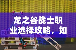 龙之谷，如何选择最适合的战士转职方向攻略  第1张