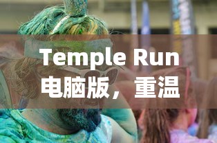 重温经典，Temple Run电脑版，无尽奔跑的乐趣体验  第1张