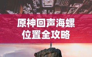 原神回声海螺位置全攻略  第1张
