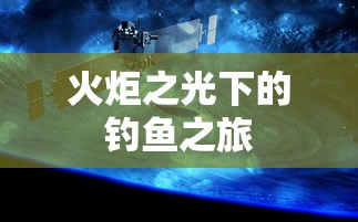火炬之光下的宁静钓鱼之旅  第1张