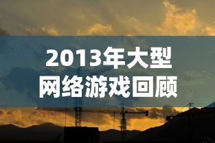 2013年大型网络游戏回顾与展望