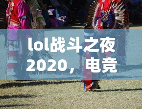 LOL战斗之夜2020，电竞狂欢的盛宴  第1张