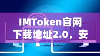IMToken 2.0官网下载地址，安全便捷的数字资产管理工具  第1张