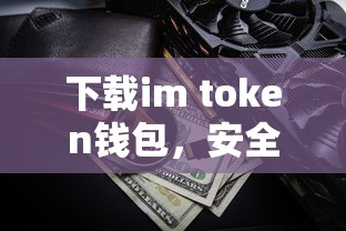 IM Token钱包，安全便捷的数字资产存储新选择  第1张